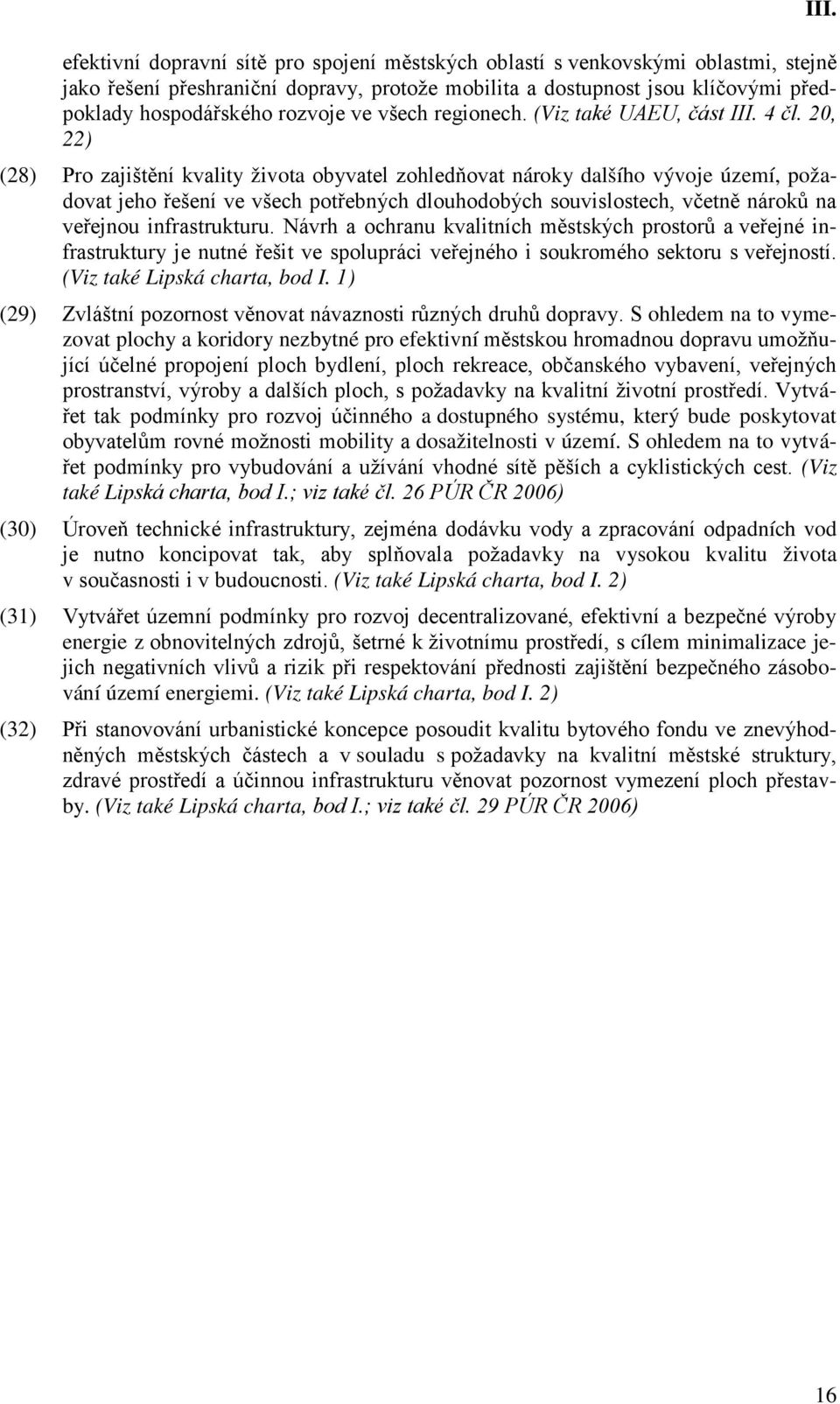 20, 22) (28) Pro zajištění kvality života obyvatel zohledňovat nároky dalšího vývoje území, požadovat jeho řešení ve všech potřebných dlouhodobých souvislostech, včetně nároků na veřejnou