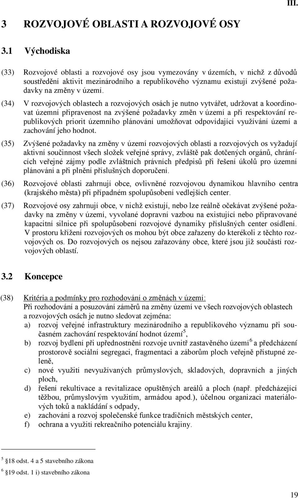 (34) V rozvojových oblastech a rozvojových osách je nutno vytvářet, udržovat a koordinovat územní připravenost na zvýšené požadavky změn v území a při respektování republikových priorit územního