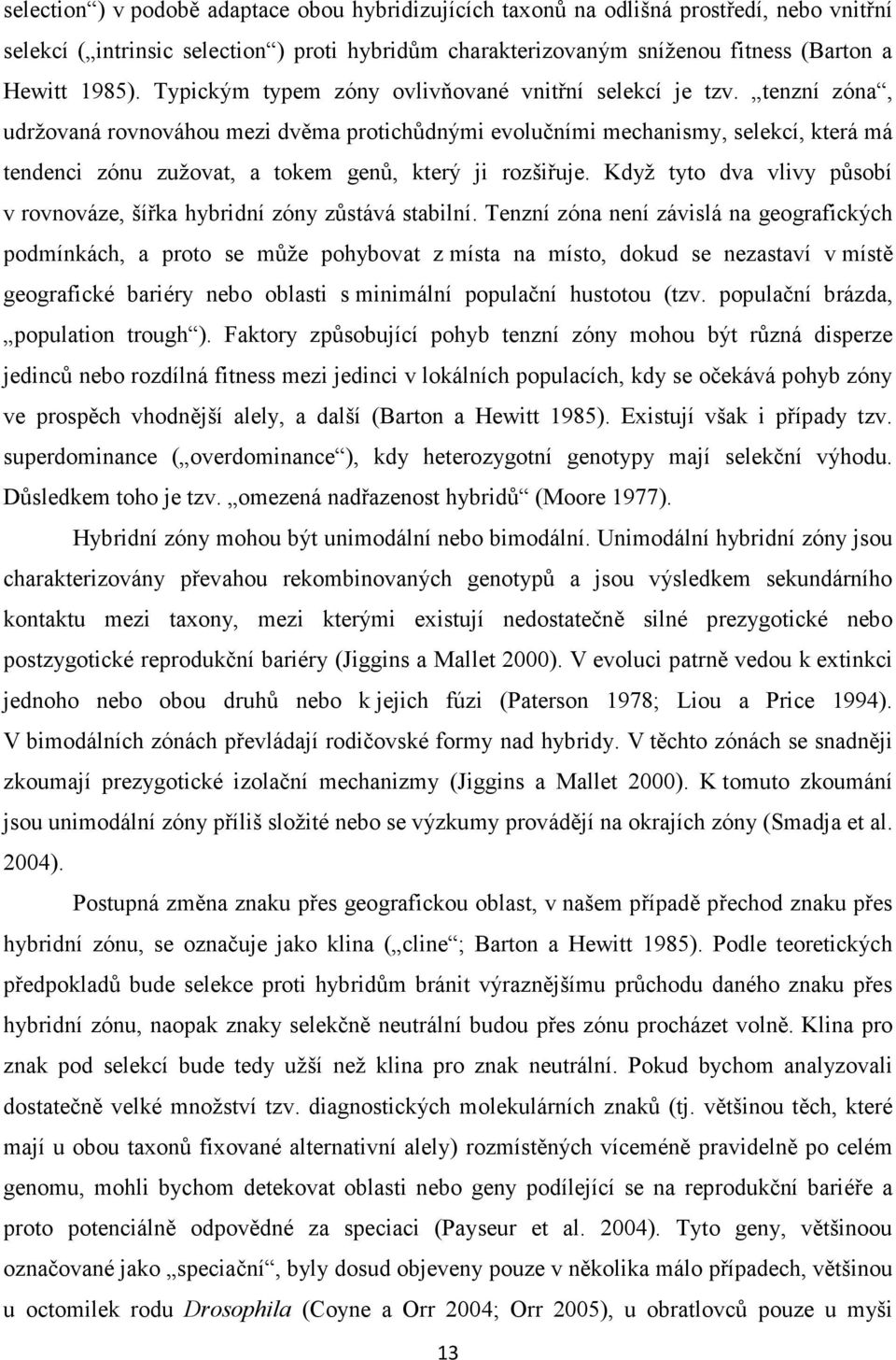 tenzní zóna, udržovaná rovnováhou mezi dvěma protichůdnými evolučními mechanismy, selekcí, která má tendenci zónu zužovat, a tokem genů, který ji rozšiřuje.