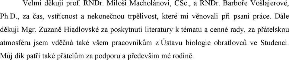 Zuzaně Hiadlovské za poskytnutí literatury k tématu a cenné rady, za přátelskou atmosféru jsem vděčná