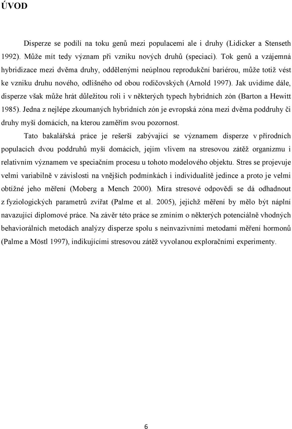 Jak uvidíme dále, disperze však může hrát důležitou roli i v některých typech hybridních zón (Barton a Hewitt 1985).