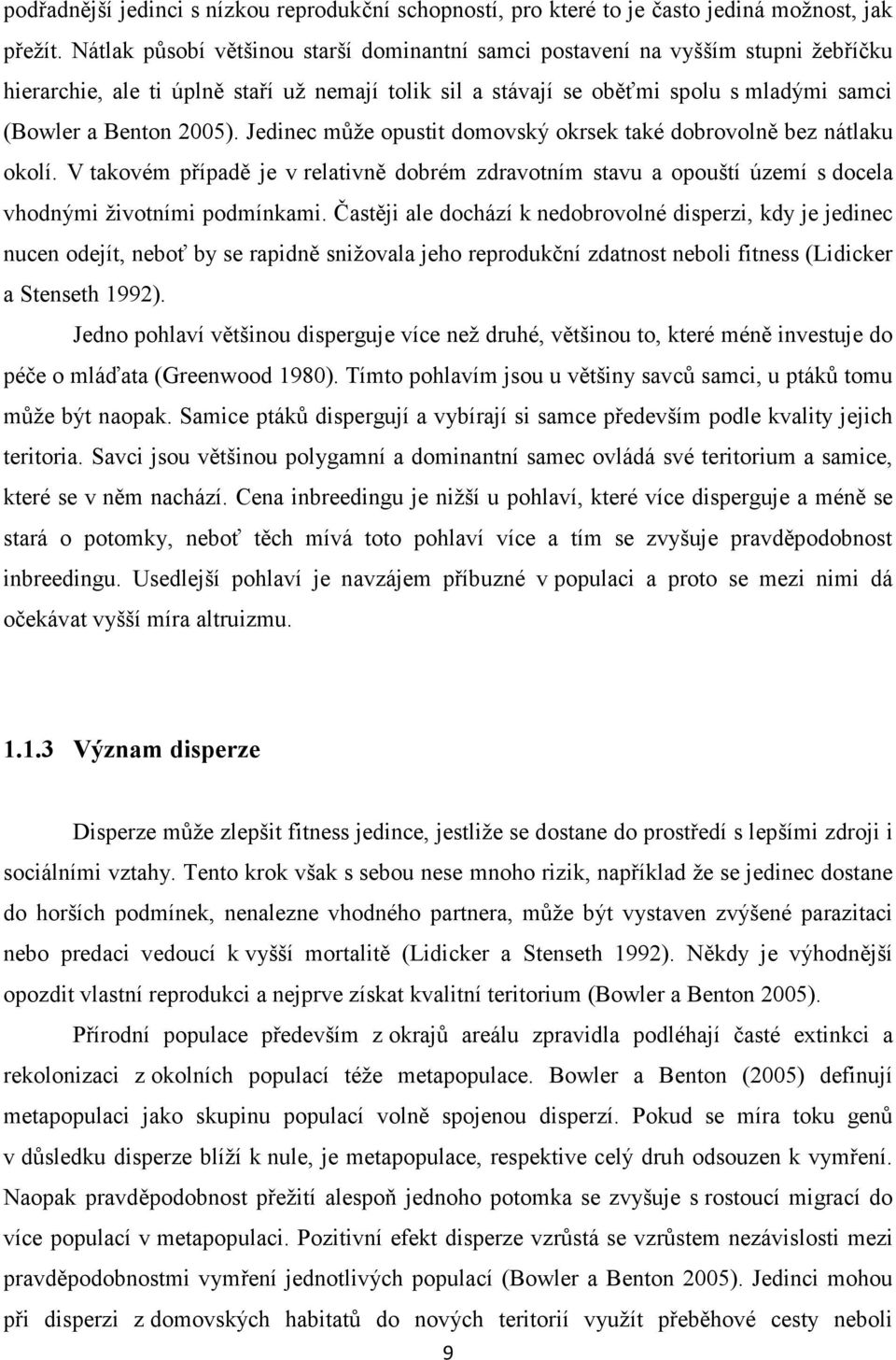 Jedinec může opustit domovský okrsek také dobrovolně bez nátlaku okolí. V takovém případě je v relativně dobrém zdravotním stavu a opouští území s docela vhodnými životními podmínkami.