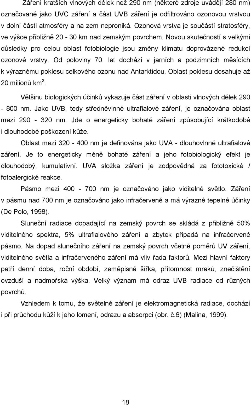 Novou skutečností s velkými důsledky pro celou oblast fotobiologie jsou změny klimatu doprovázené redukcí ozonové vrstvy. Od poloviny 70.