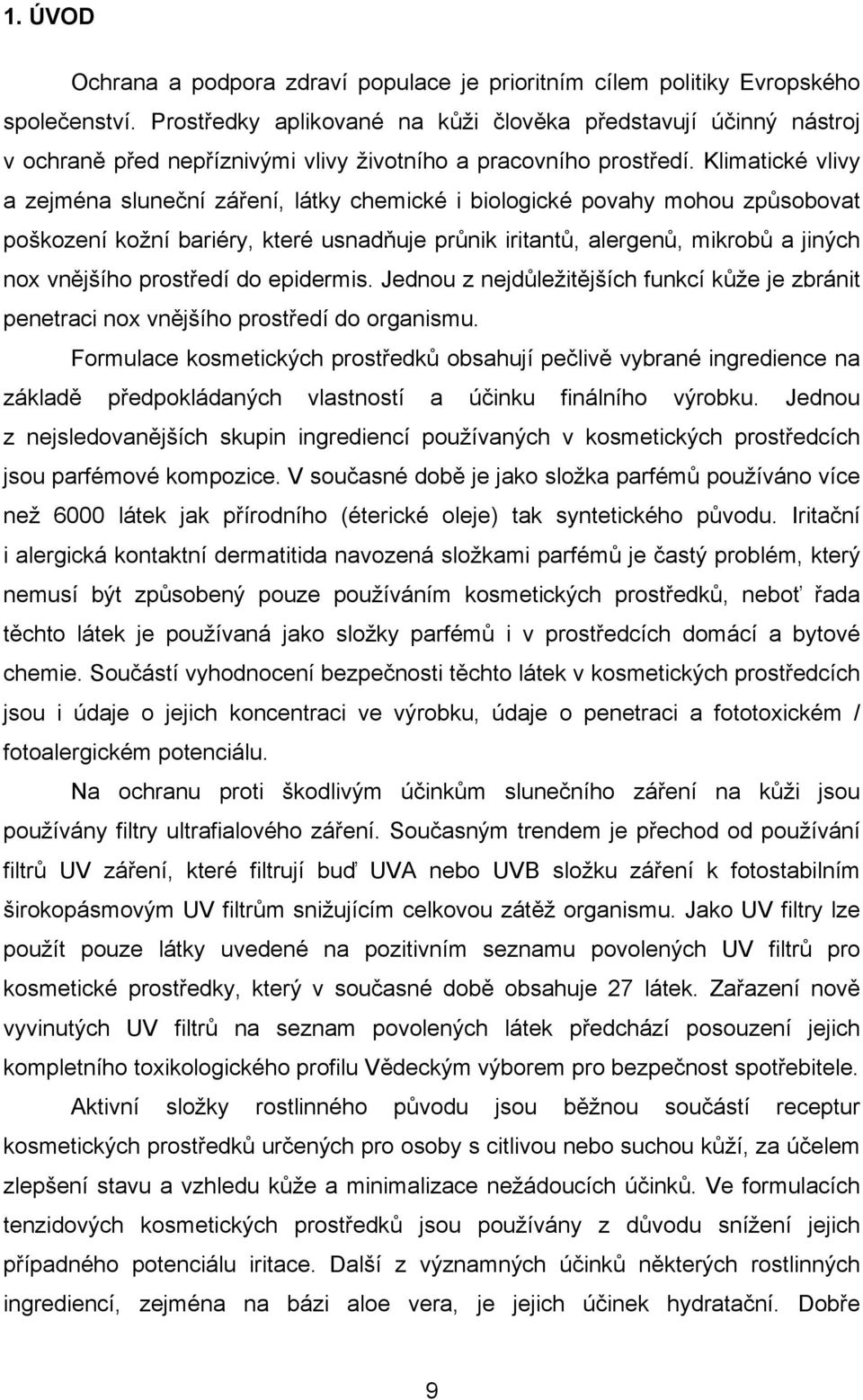 Klimatické vlivy a zejména sluneční záření, látky chemické i biologické povahy mohou způsobovat poškození kožní bariéry, které usnadňuje průnik iritantů, alergenů, mikrobů a jiných nox vnějšího