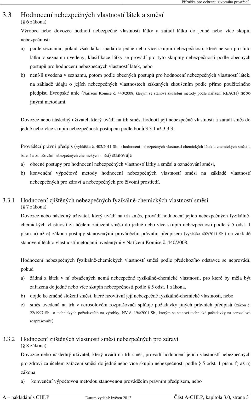 nebezpečnosti podle obecných postupů pro hodnocení nebezpečných vlastností látek, nebo b) není-li uvedena v seznamu, potom podle obecných postupů pro hodnocení nebezpečných vlastností látek, na