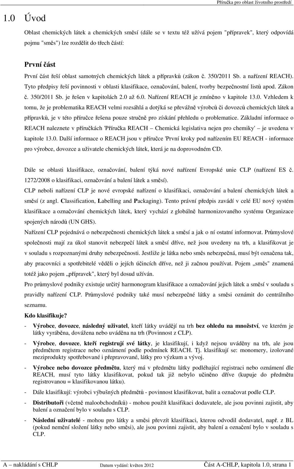 chemických látek a přípravků (zákon č. 350/2011 Sb. a nařízení REACH). Tyto předpisy řeší povinnosti v oblasti klasifikace, označování, balení, tvorby bezpečnostní listů apod. Zákon č. 350/2011 Sb. je řešen v kapitolách 2.