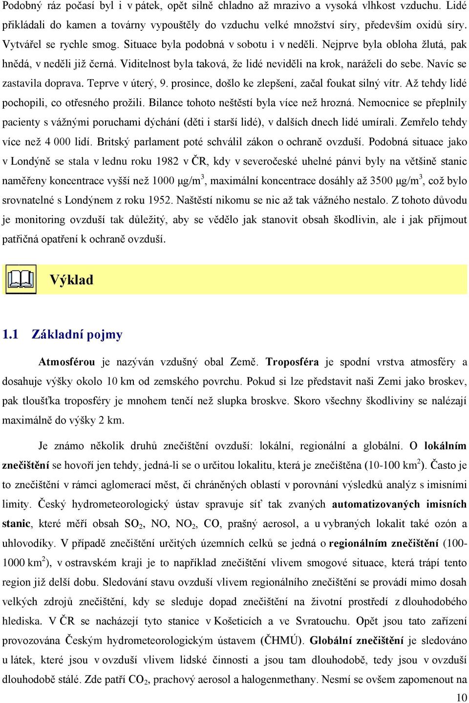 Navíc se zastavila doprava. Teprve v úterý, 9. prosince, došlo ke zlepšení, začal foukat silný vítr. Až tehdy lidé pochopili, co otřesného prožili. Bilance tohoto neštěstí byla více než hrozná.