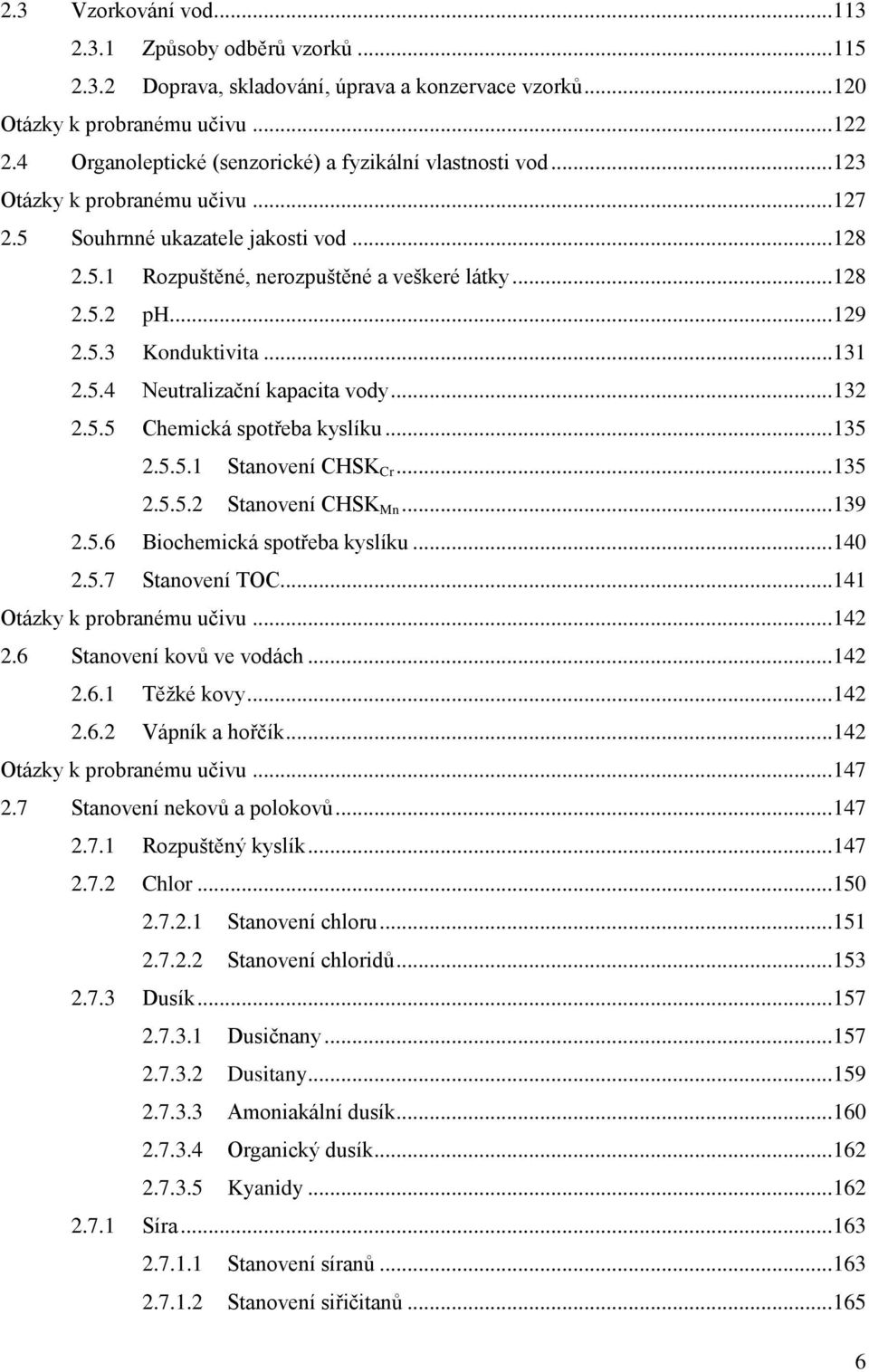 .. 129 2.5.3 Konduktivita... 131 2.5.4 Neutralizační kapacita vody... 132 2.5.5 Chemická spotřeba kyslíku... 135 2.5.5.1 Stanovení CHSK Cr... 135 2.5.5.2 Stanovení CHSK Mn... 139 2.5.6 Biochemická spotřeba kyslíku.