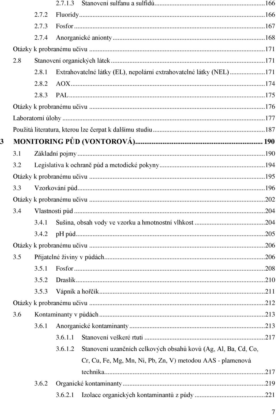 1 Základní pojmy... 190 3.2 Legislativa k ochraně půd a metodické pokyny... 194 Otázky k probranému učivu... 195 3.3 Vzorkování půd... 196 Otázky k probranému učivu... 202 3.4 Vlastnosti půd... 204 3.