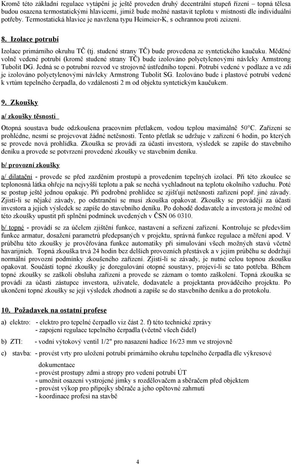 studené strany TČ) bude provedena ze syntetického kaučuku. Měděné volně vedené potrubí (kromě studené strany TČ) bude izolováno polyetylenovými návleky Armstrong Tubolit DG.