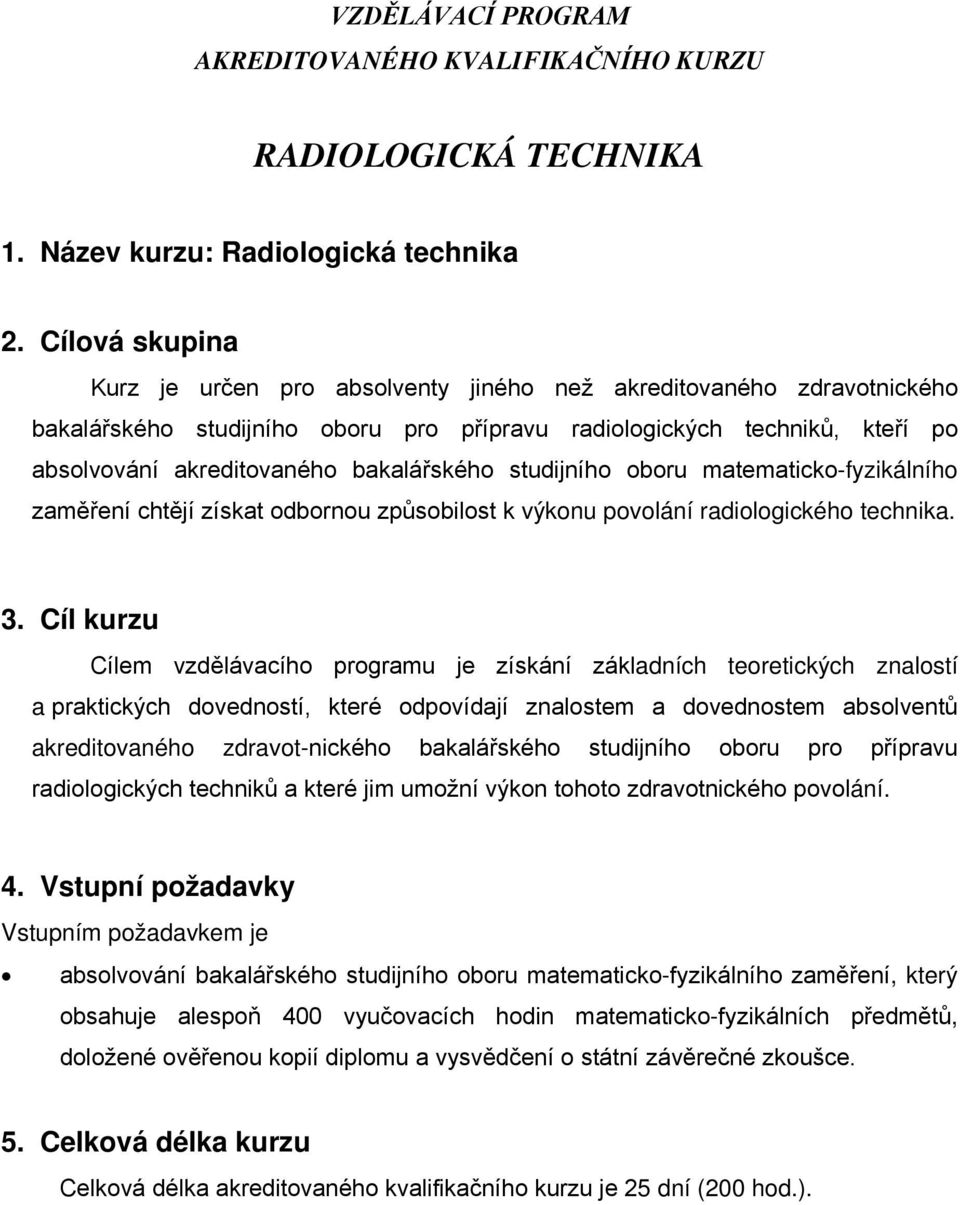 bakalářského studijního oboru matematicko-fyzikálního zaměření chtějí získat odbornou způsobilost k výkonu povolání radiologického technika. 3.