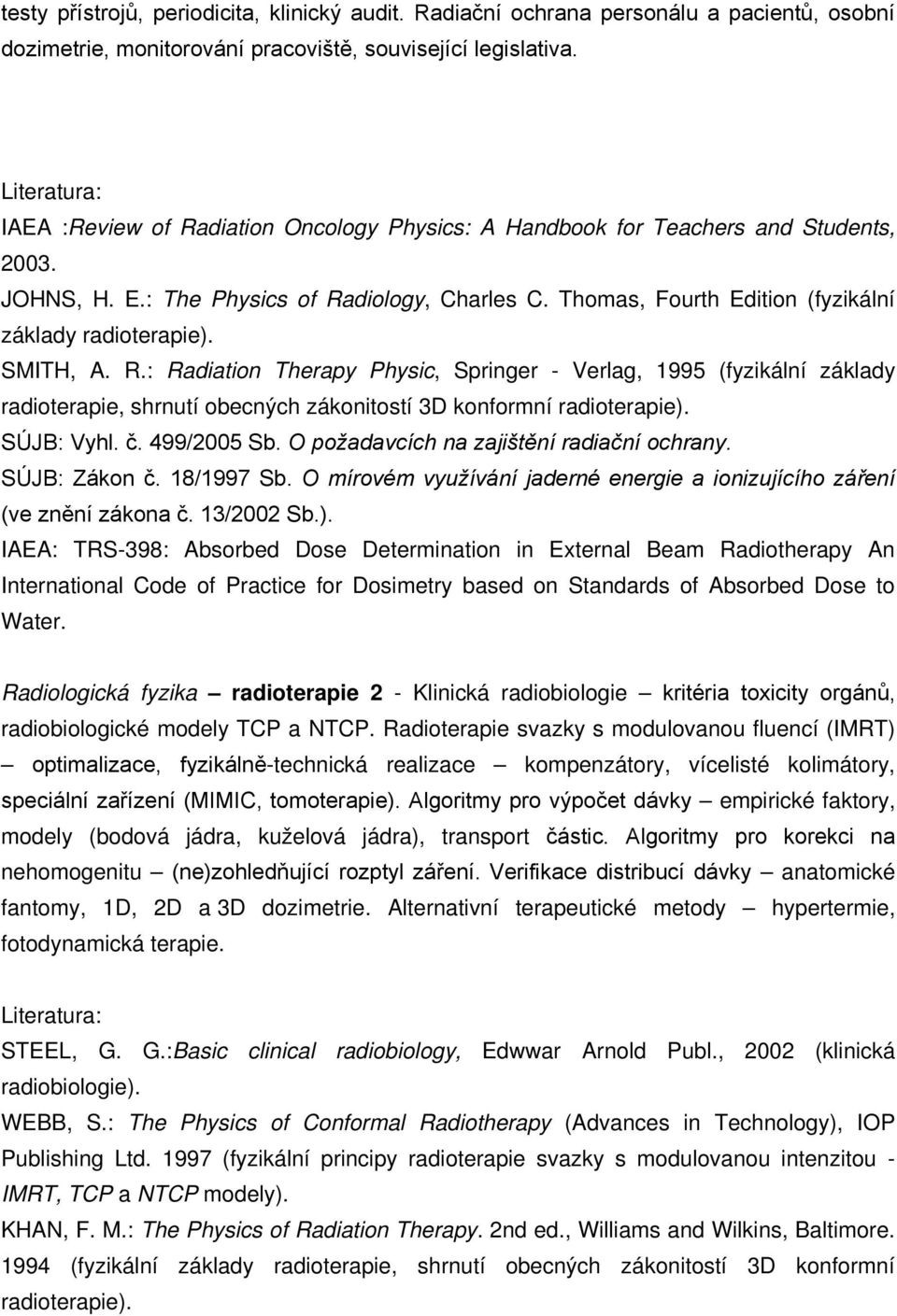 SMITH, A. R.: Radiation Therapy Physic, Springer - Verlag, 1995 (fyzikální základy radioterapie, shrnutí obecných zákonitostí 3D konformní radioterapie). SÚJB: Vyhl. č. 499/2005 Sb.