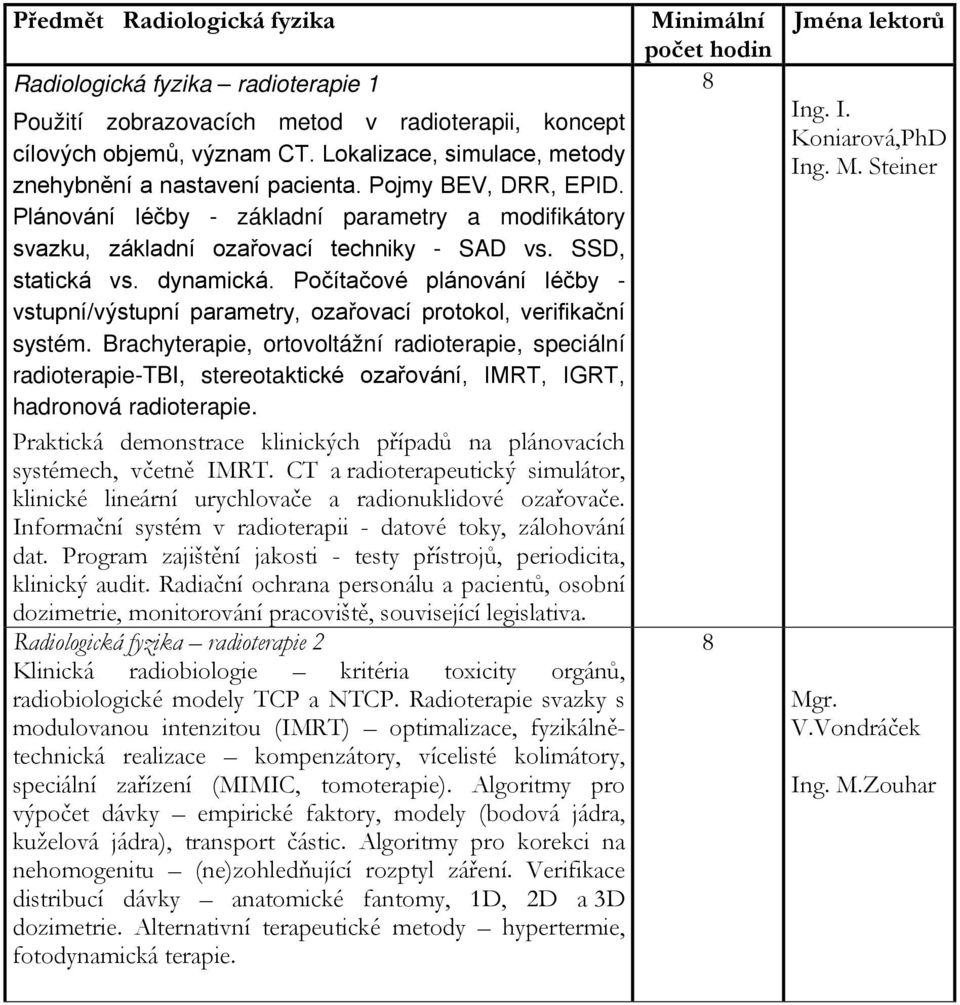 dynamická. Počítačové plánování léčby - vstupní/výstupní parametry, ozařovací protokol, verifikační systém.