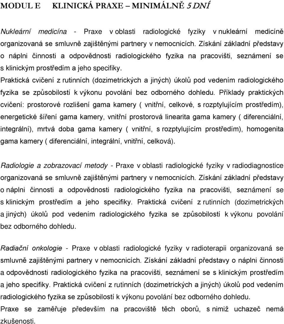 Praktická cvičení z rutinních (dozimetrických a jiných) úkolů pod vedením radiologického fyzika se způsobilostí k výkonu povolání bez odborného dohledu.