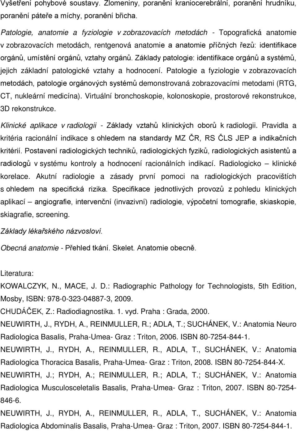 orgánů. Základy patologie: identifikace orgánů a systémů, jejich základní patologické vztahy a hodnocení.