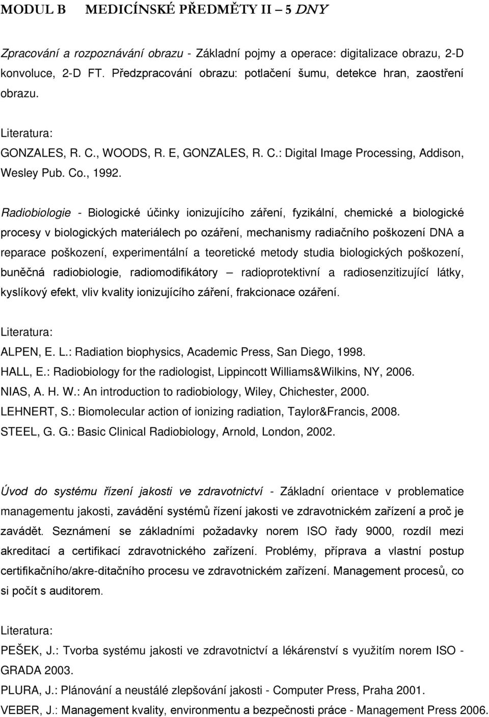 Radiobiologie - Biologické účinky ionizujícího záření, fyzikální, chemické a biologické procesy v biologických materiálech po ozáření, mechanismy radiačního poškození DNA a reparace poškození,