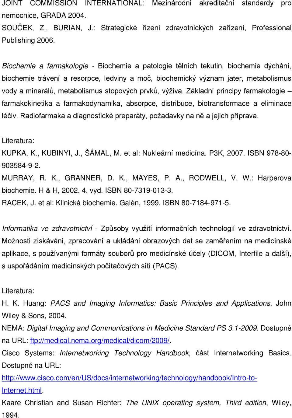 stopových prvků, výživa. Základní principy farmakologie farmakokinetika a farmakodynamika, absorpce, distribuce, biotransformace a eliminace léčiv.