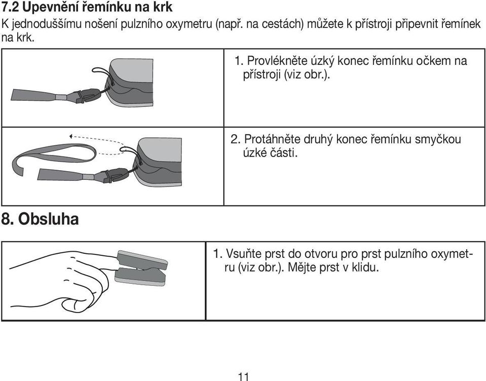 Provlékněte úzký konec řemínku očkem na přístroji (viz obr.). 2.