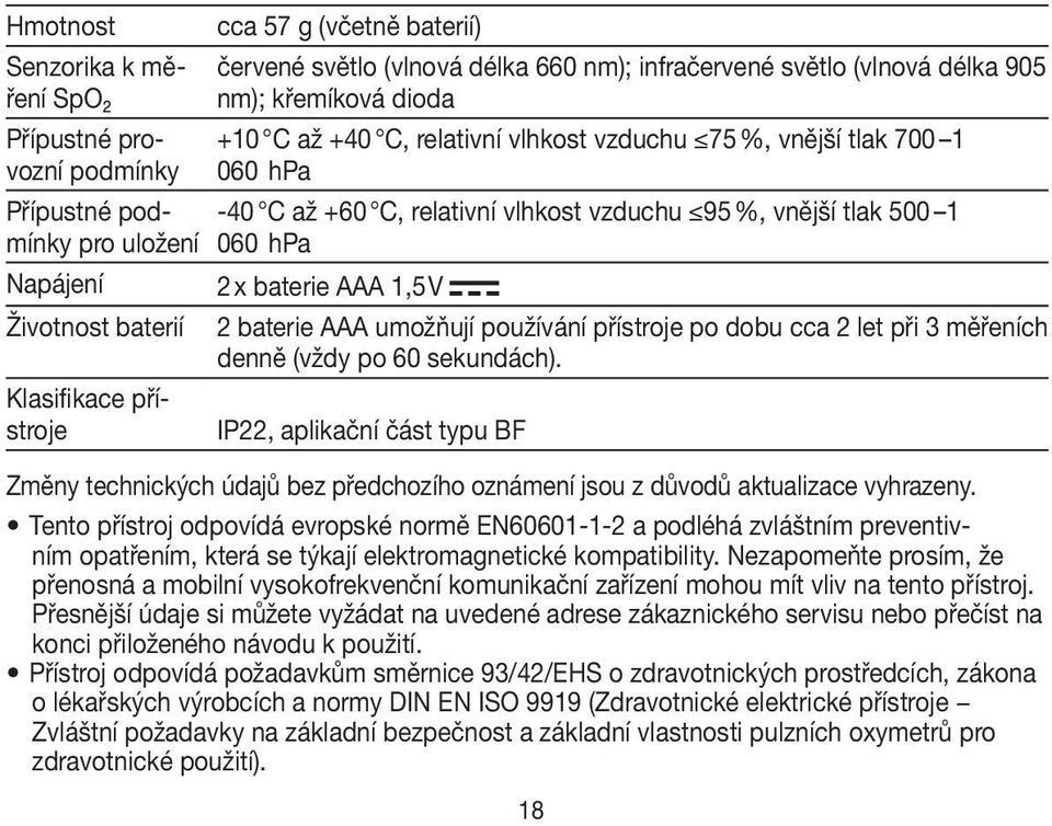 Životnost baterií 2 baterie AAA umožňují používání přístroje po dobu cca 2 let při 3 měřeních denně (vždy po 60 sekundách).