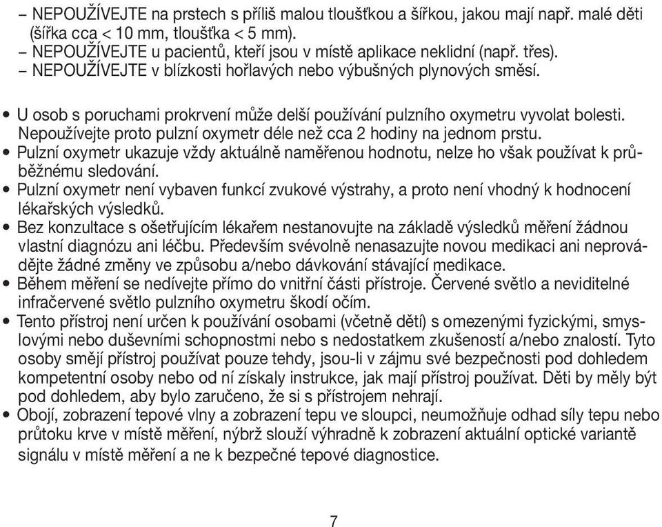 Nepoužívejte proto pulzní oxymetr déle než cca 2 hodiny na jednom prstu. Pulzní oxymetr ukazuje vždy aktuálně naměřenou hodnotu, nelze ho však používat k průběžnému sledování.