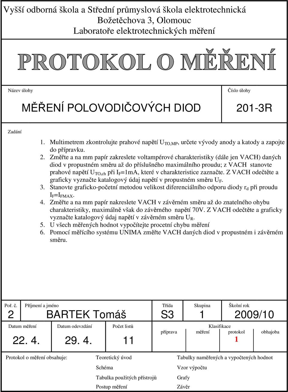 Změřte a na mm papír zakreslete voltampérové charakteristiky (dále jen VACH) daných diod v propustném směru až do příslušného maximálního proudu; z VACH stanovte prahové napětí U TO,ch při I F =1mA,