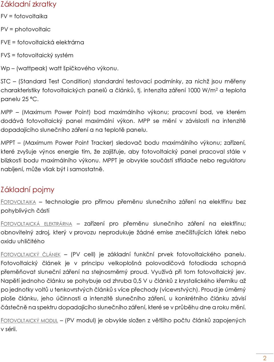 MPP (Maximum Power Point) bod maximálního výkonu; pracovní bod, ve kterém dodává fotovoltaický panel maximální výkon.