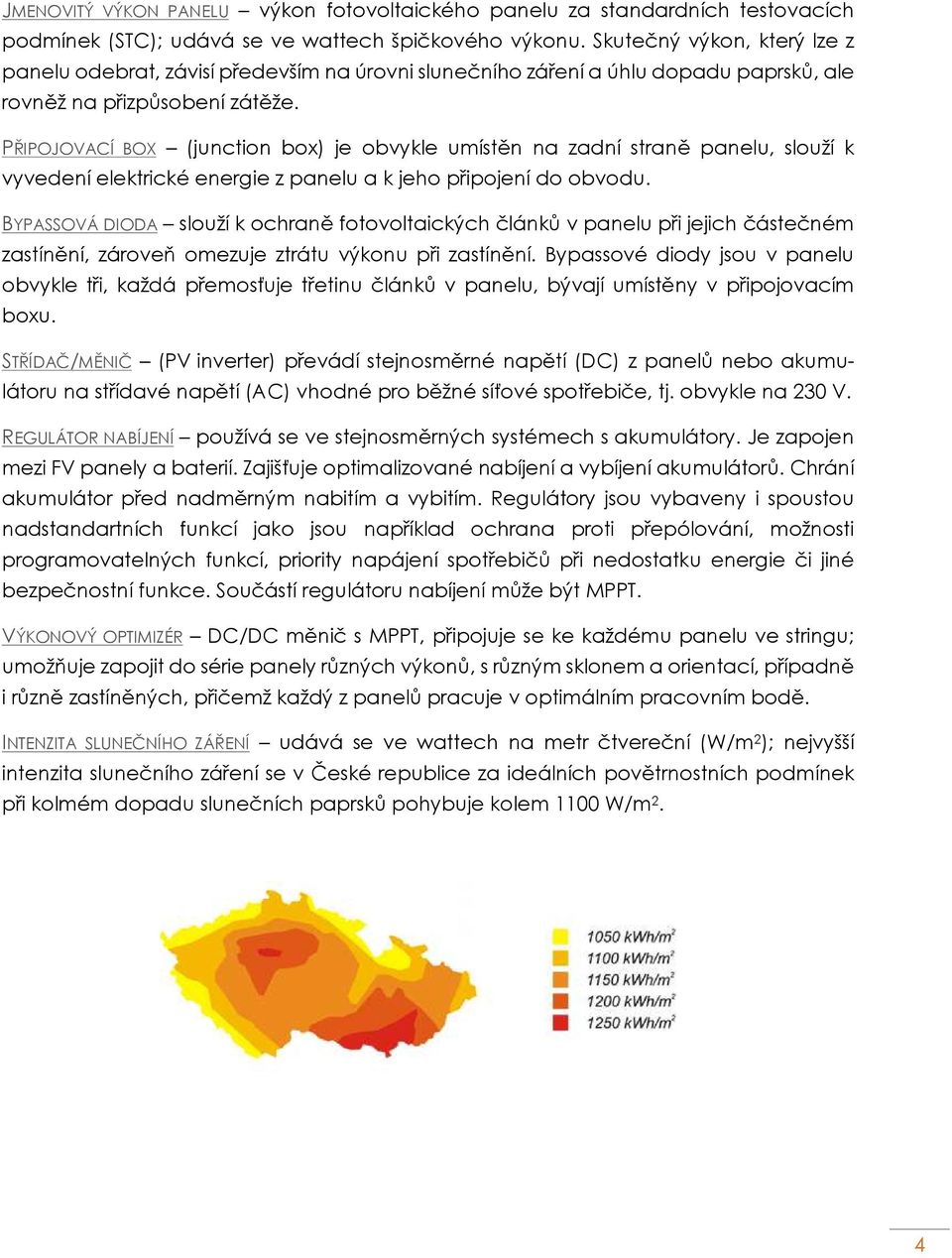 PŘIPOJOVACÍ BOX (junction box) je obvykle umístěn na zadní straně panelu, slouží k vyvedení elektrické energie z panelu a k jeho připojení do obvodu.