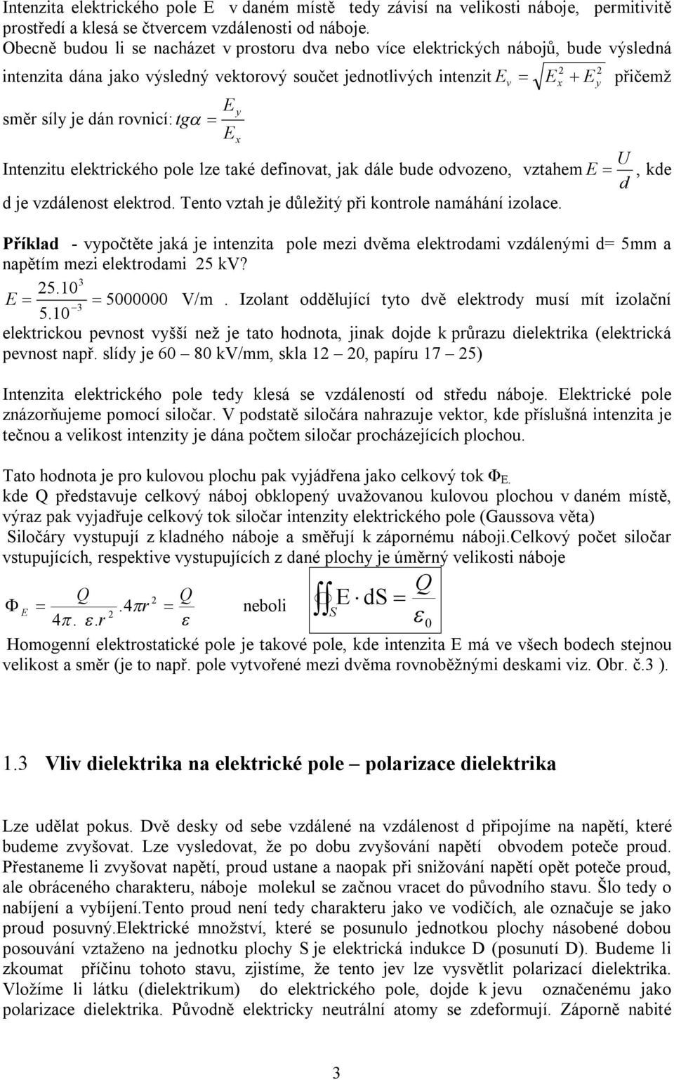 rovnicí: tg Ex U Intenzitu elektrického pole lze také definovat, jak dále bude odvozeno, vztahem E d d je vzdálenost elektrod. Tento vztah je důležitý při kontrole namáhání izolace.
