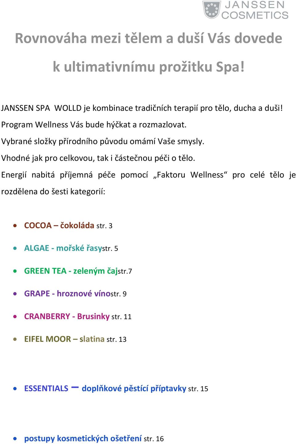 Energií nabitá příjemná péče pomocí Faktoru Wellness pro celé tělo je rozdělena do šesti kategorií: COCOA čokoláda str. 3 ALGAE - mořské řasystr.