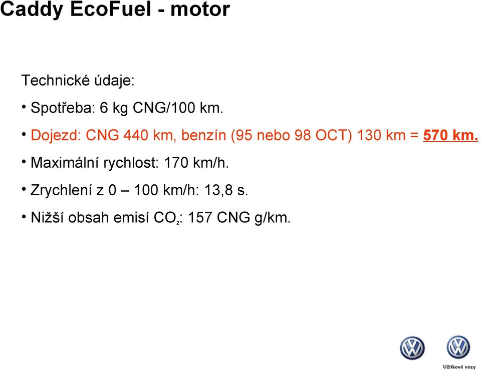 Dojezd: CNG 440 km, benzín (95 nebo 98 OCT) 130 km = 570