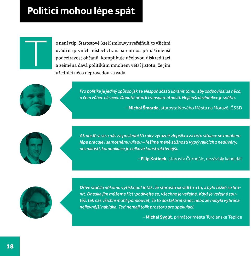 jistotu, že jim něco neprovedou za zády. Pro politika je jediný způsob jak se alespoň zčásti ubránit tomu, aby zodpovídal za něco, o čem vůbec nic neví. Donutit úřad k transparentnosti.