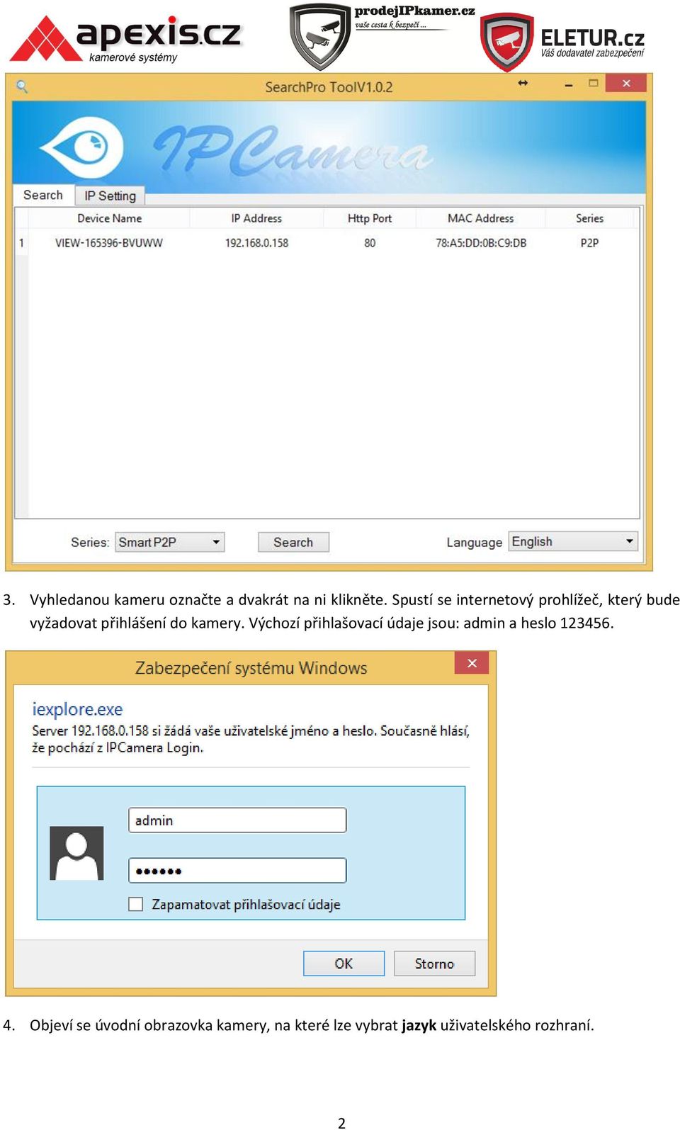 kamery. Výchozí přihlašovací údaje jsou: admin a heslo 123456. 4.