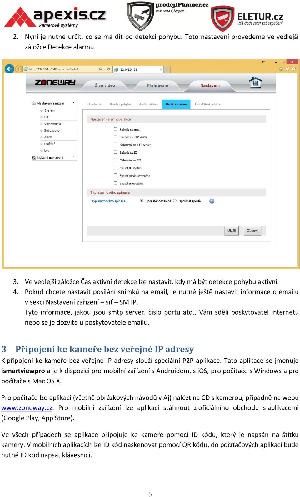 Pokud chcete nastavit posílání snímků na email, je nutné ještě nastavit informace o emailu v sekci Nastavení zařízení síť SMTP. Tyto informace, jakou jsou smtp server, číslo portu atd.