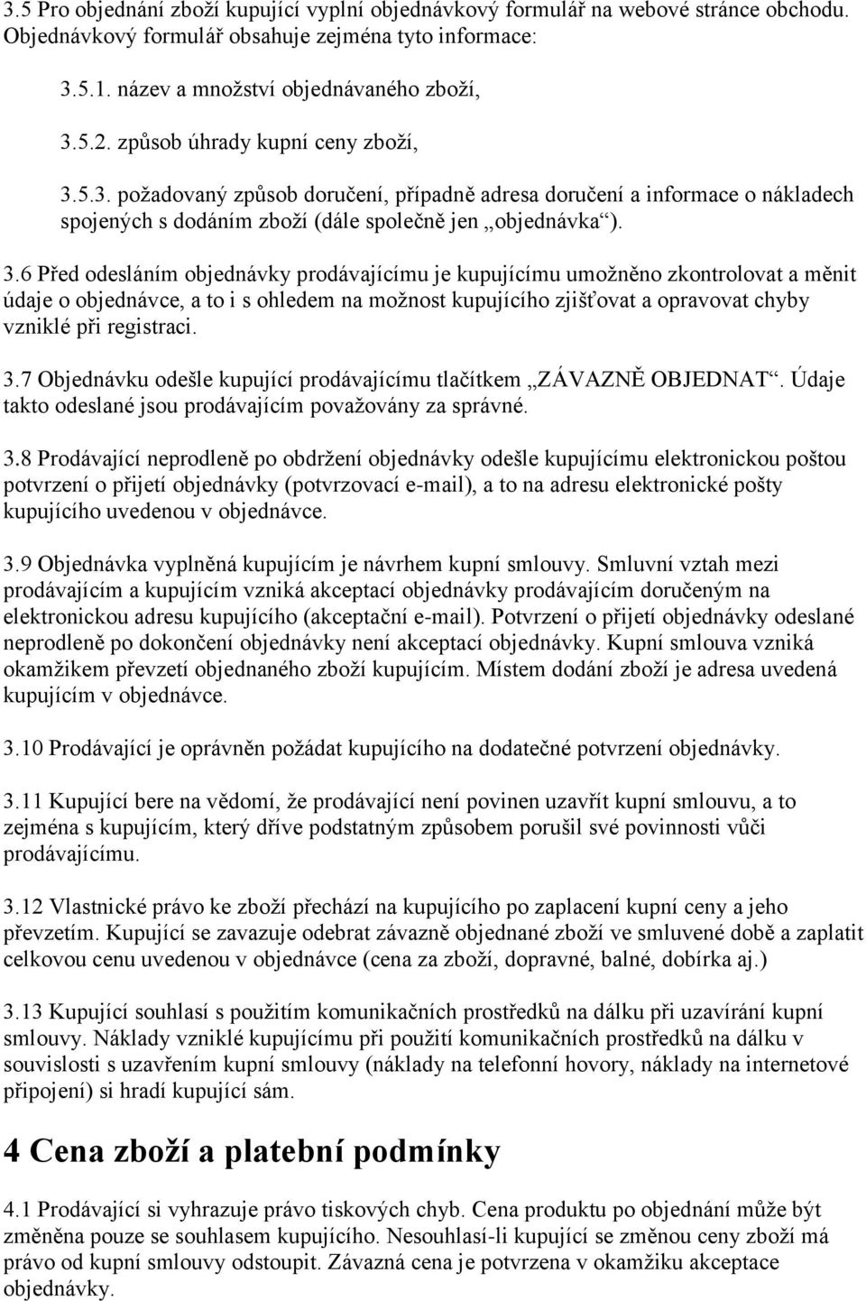 5.3. požadovaný způsob doručení, případně adresa doručení a informace o nákladech spojených s dodáním zboží (dále společně jen objednávka ). 3.