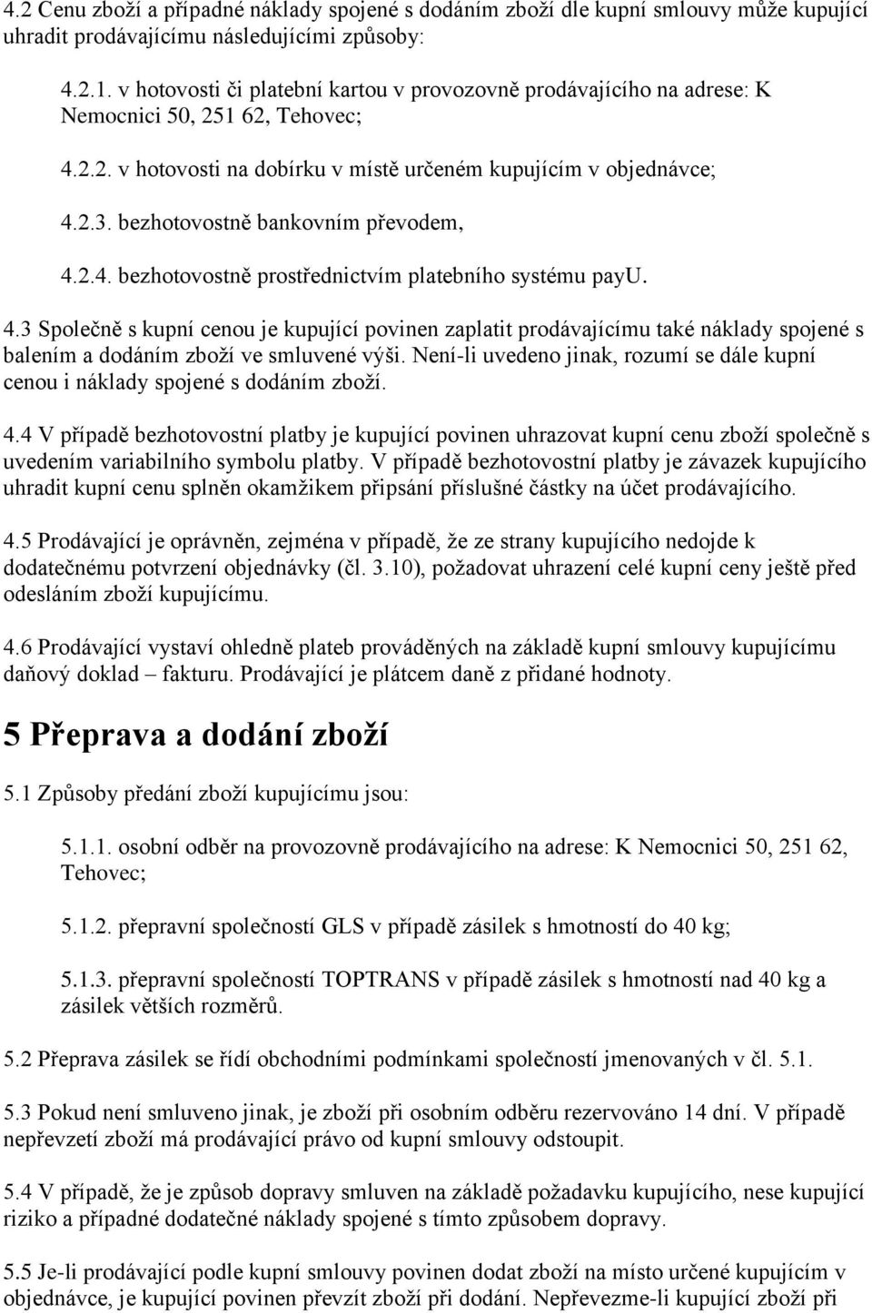 bezhotovostně bankovním převodem, 4.2.4. bezhotovostně prostřednictvím platebního systému payu. 4.3 Společně s kupní cenou je kupující povinen zaplatit prodávajícímu také náklady spojené s balením a dodáním zboží ve smluvené výši.