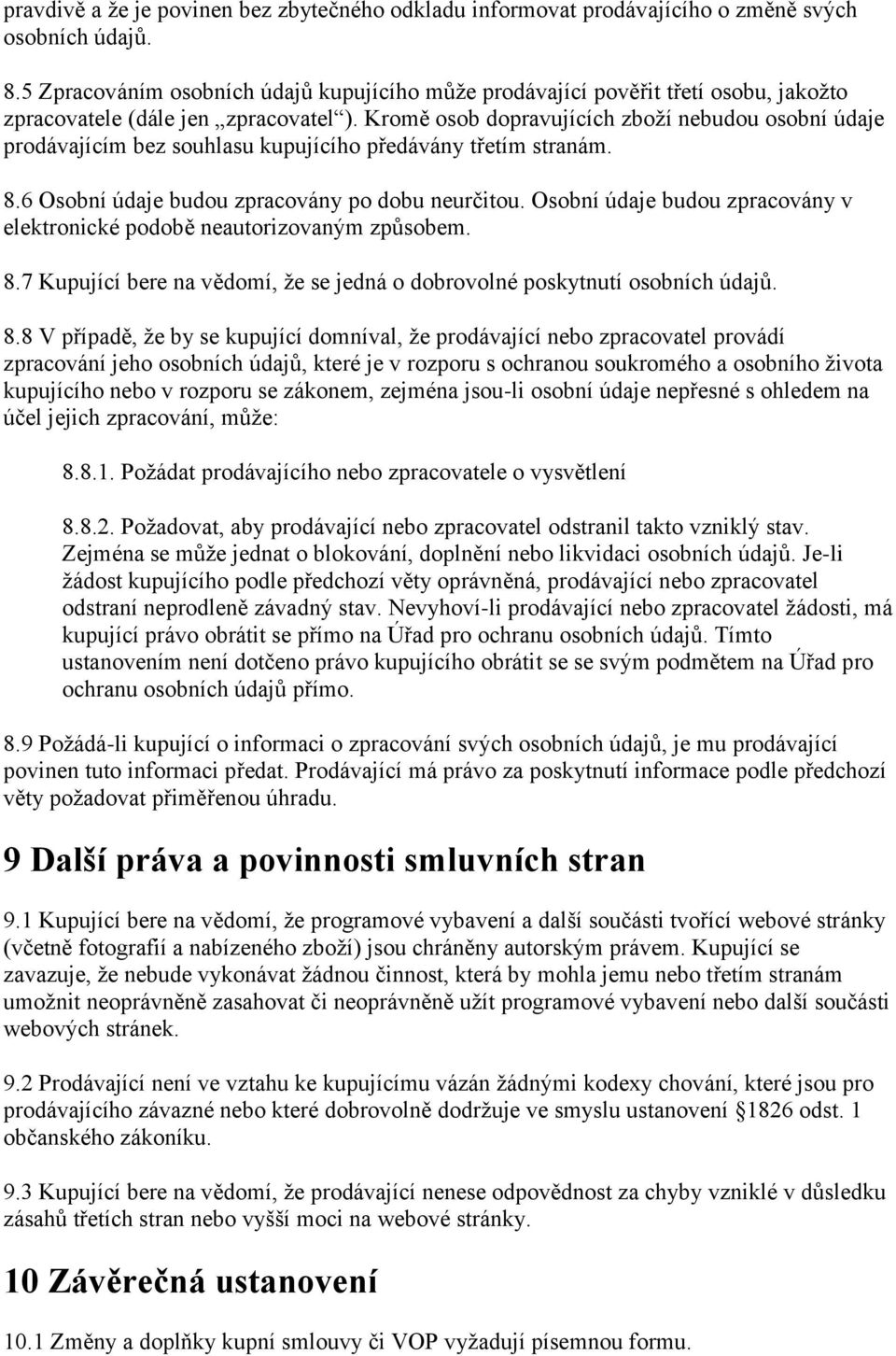 Kromě osob dopravujících zboží nebudou osobní údaje prodávajícím bez souhlasu kupujícího předávány třetím stranám. 8.6 Osobní údaje budou zpracovány po dobu neurčitou.