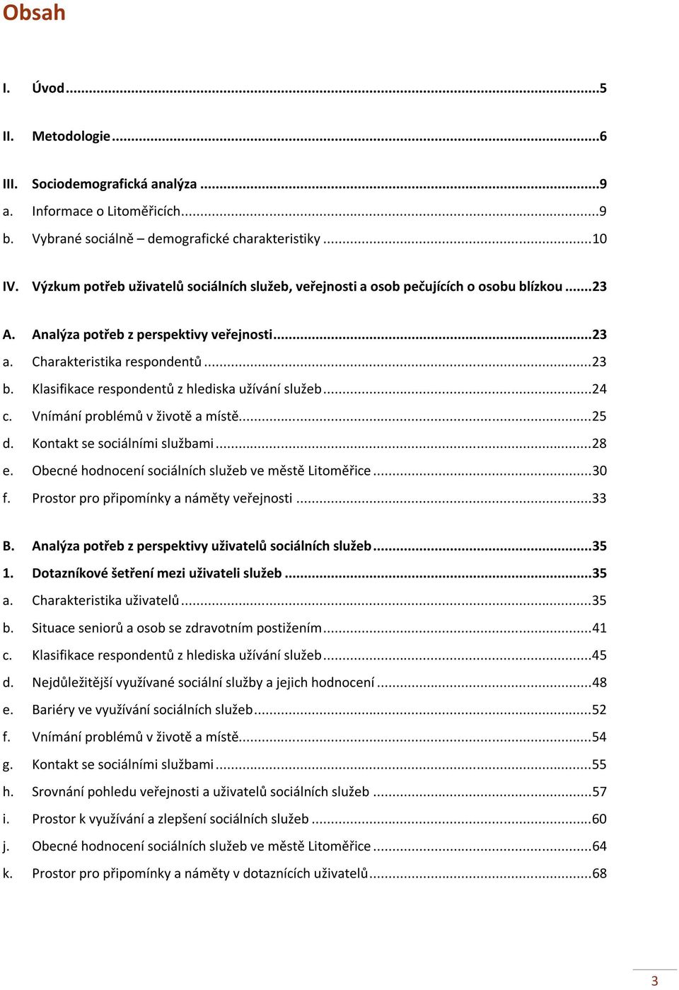 Klasifikace respondentů z hlediska užívání služeb... 24 c. Vnímání problémů v životě a místě... 25 d. Kontakt se sociálními službami... 28 e. Obecné hodnocení sociálních služeb ve městě Litoměřice.