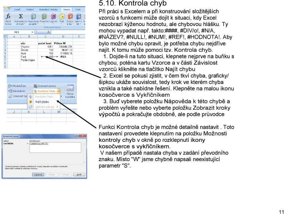 Dojde li na tuto situaci, klepnete nejprve na buňku s chybou, poténa kartu Vzorce a v části Závislost vzorců klikněte na tlačítko Najít chybu 2.