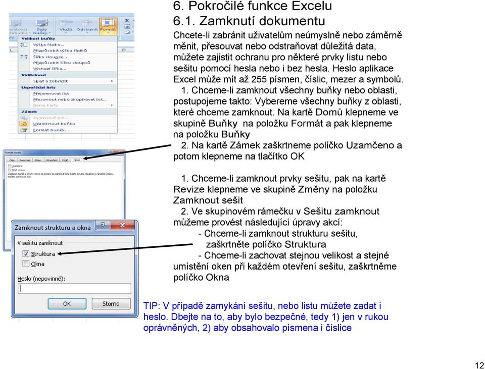 i bez hesla. Heslo aplikace Excel může mít až 255 písmen, číslic, mezer a symbolů. 1.