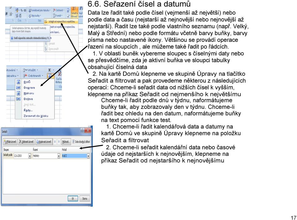 Většinou se provádí operace řazení na sloupcích, ale můžeme také řadit po řádcích. 1.