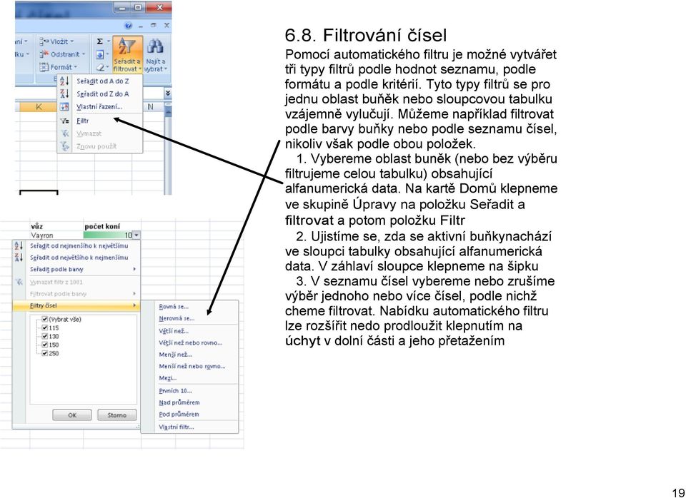 Vybereme oblast buněk (nebo bez výběru filtrujeme celou tabulku) obsahující alfanumerická data. Na kartě Domů klepneme ve skupině Úpravy na položku Seřadit a filtrovat a potom položku Filtr 2.