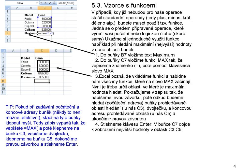 ), budete muset použít tzv. funkce.