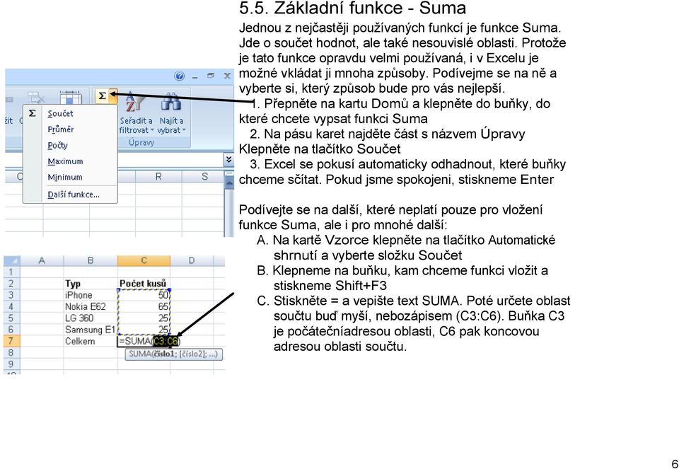 Přepněte na kartu Domů a klepněte do buňky, do které chcete vypsat funkci Suma 2. Na pásu karet najděte část s názvem Úpravy Klepněte na tlačítko Součet 3.