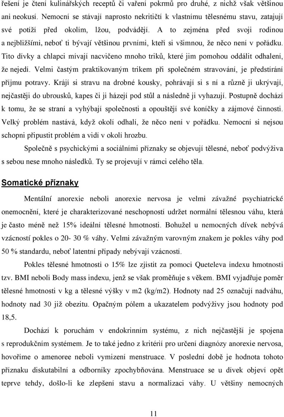 A to zejména před svoji rodinou a nejbližšími, neboť ti bývají většinou prvními, kteří si všimnou, že něco není v pořádku.