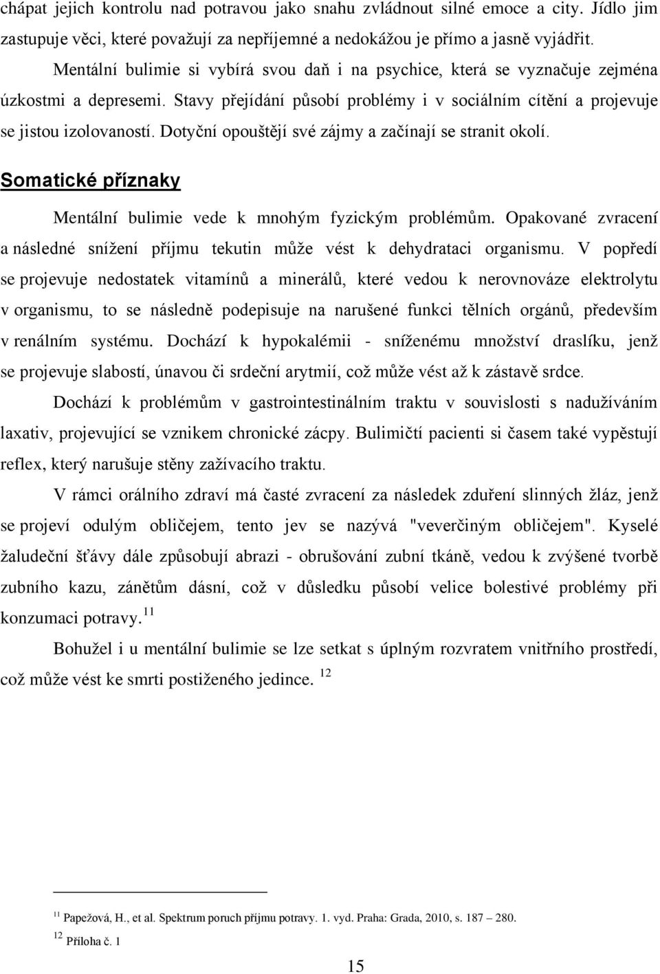 Dotyční opouštějí své zájmy a začínají se stranit okolí. Somatické příznaky Mentální bulimie vede k mnohým fyzickým problémům.