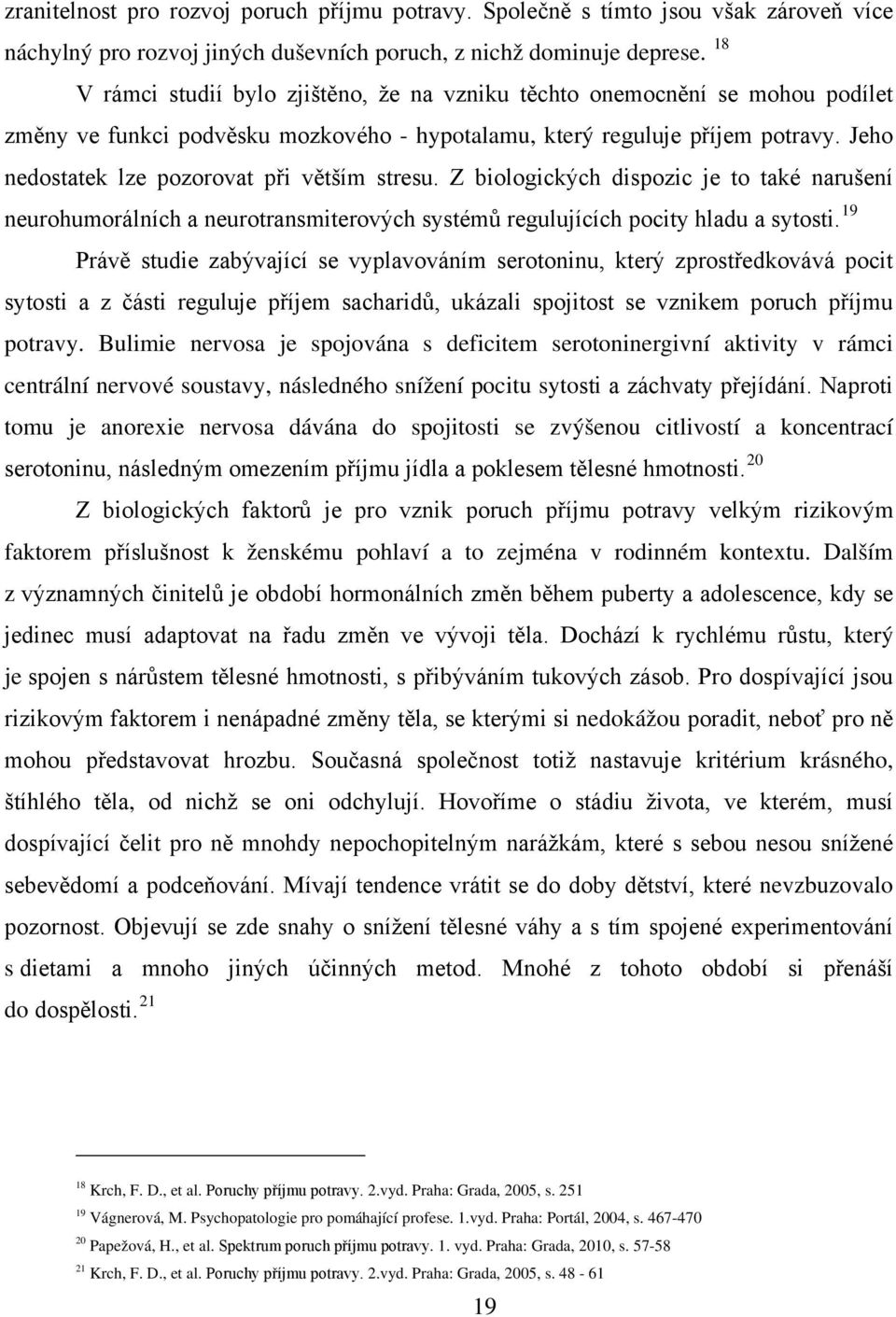 Jeho nedostatek lze pozorovat při větším stresu. Z biologických dispozic je to také narušení neurohumorálních a neurotransmiterových systémů regulujících pocity hladu a sytosti.