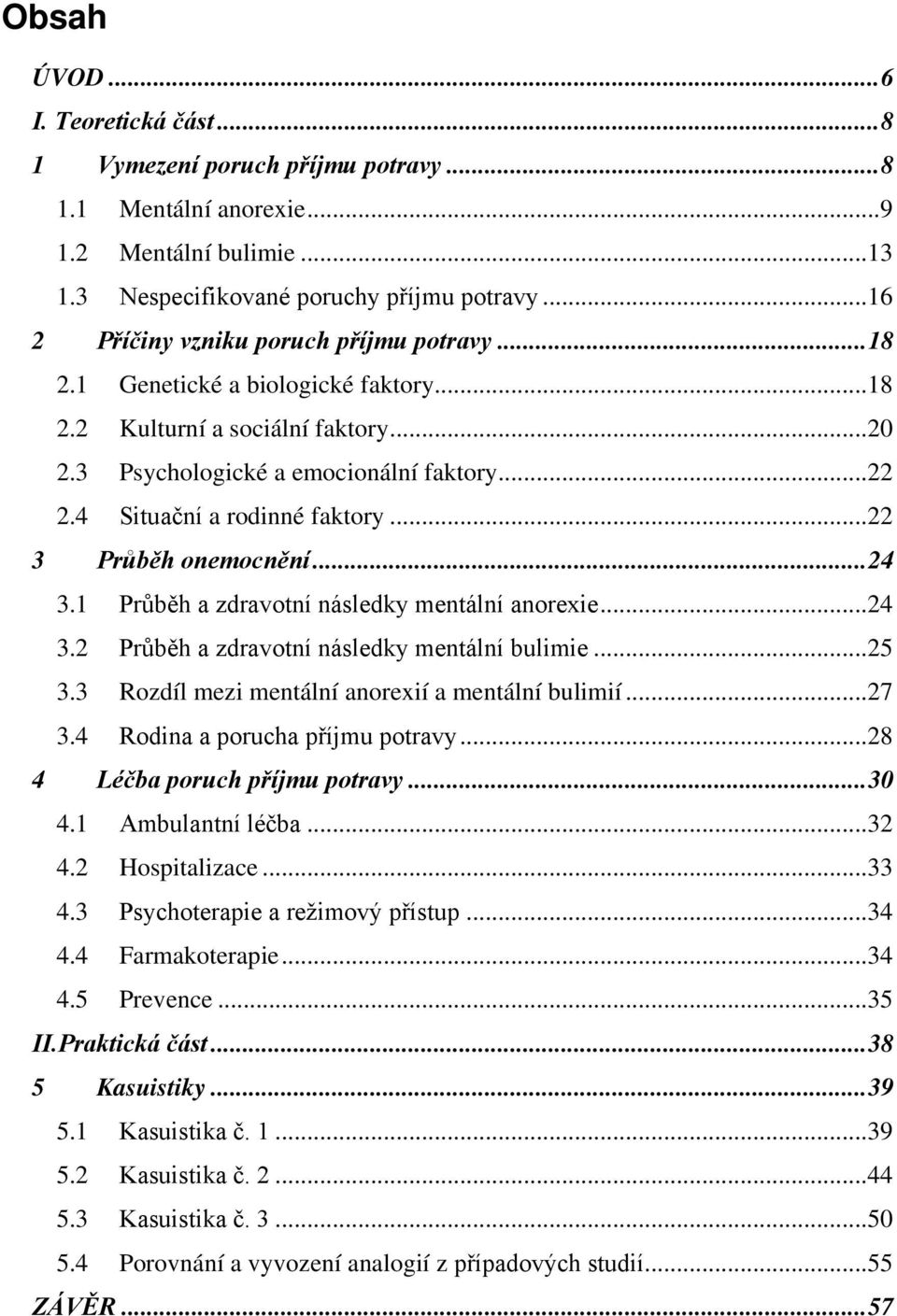 4 Situační a rodinné faktory... 22 3 Průběh onemocnění... 24 3.1 Průběh a zdravotní následky mentální anorexie... 24 3.2 Průběh a zdravotní následky mentální bulimie... 25 3.