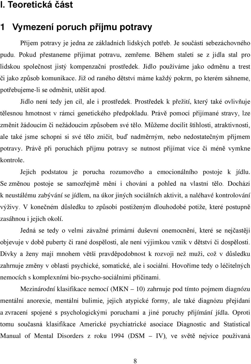 Již od raného dětství máme každý pokrm, po kterém sáhneme, potřebujeme-li se odměnit, utěšit apod. Jídlo není tedy jen cíl, ale i prostředek.