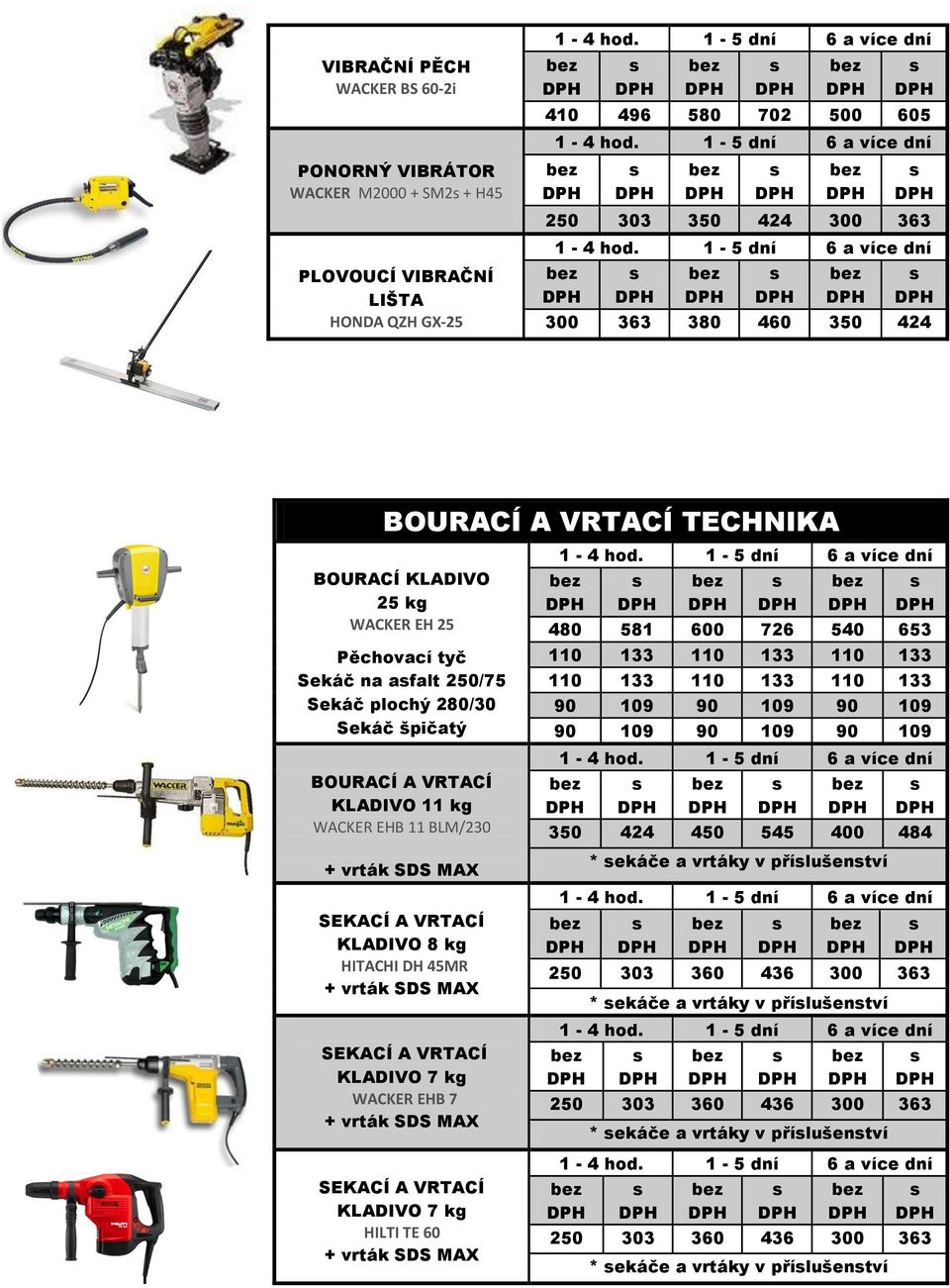 VRTACÍ KLADIVO 8 kg HITACHI DH 45MR + vrták SDS MAX SEKACÍ A VRTACÍ KLADIVO 7 kg WACKER EHB 7 + vrták SDS MAX SEKACÍ A VRTACÍ KLADIVO 7 kg HILTI TE 60 + vrták SDS MAX 480 581 600 726 540 653 110 133