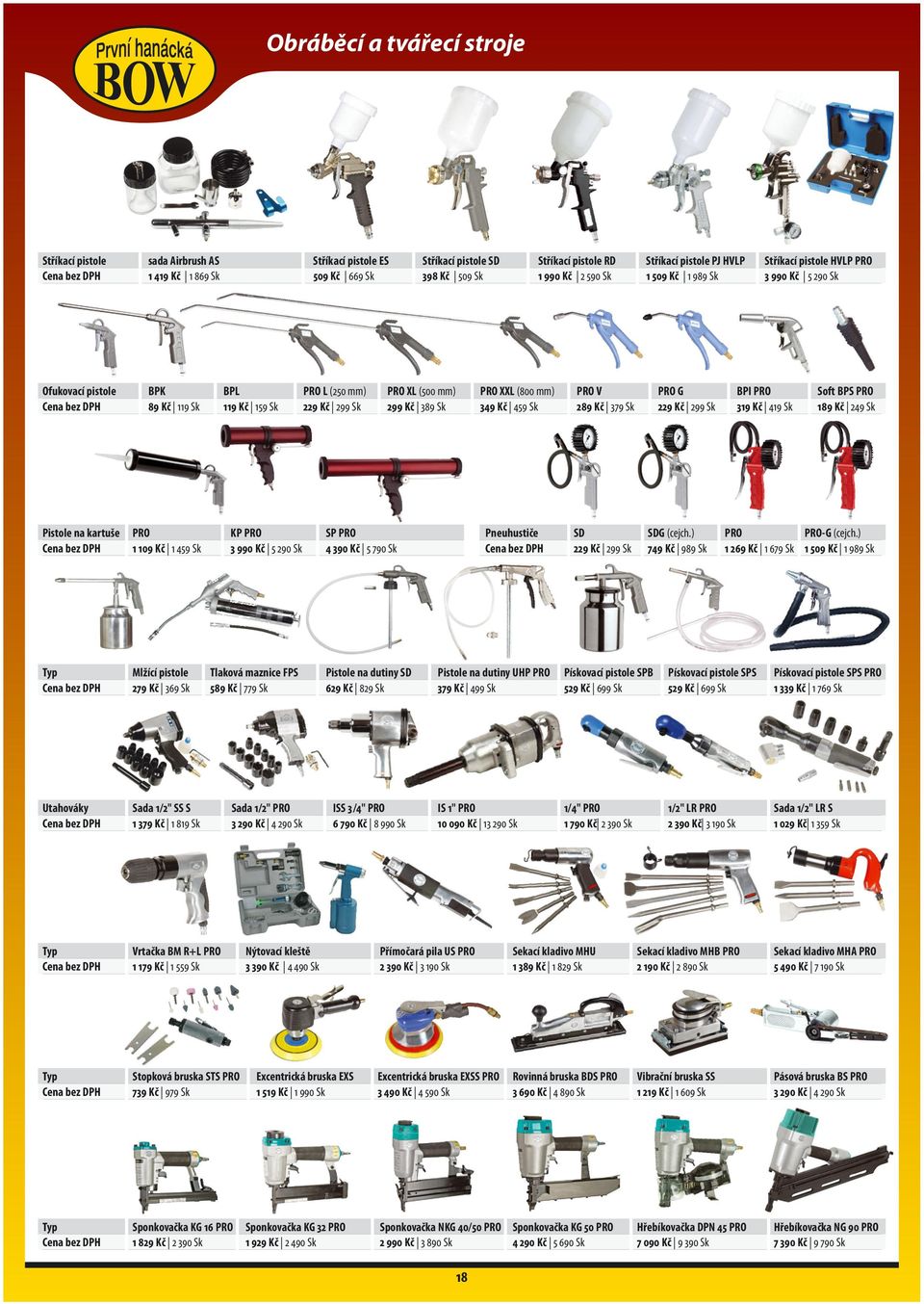 349 Kč 459 Sk PRO V 289 Kč 379 Sk PRO G 229 Kč 299 Sk BPI PRO 319 Kč 419 Sk Soft BPS PRO 189 Kč 249 Sk Pistole na kartuše PRO 1 109 Kč 1 459 Sk KP PRO 3 990 Kč 5 290 Sk SP PRO 4 390 Kč 5 790 Sk